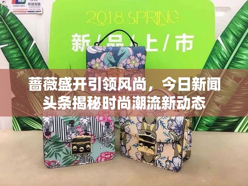 蔷薇盛开引领风尚，今日新闻头条揭秘时尚潮流新动态