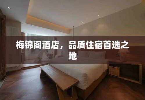 梅锦阁酒店，品质住宿首选之地