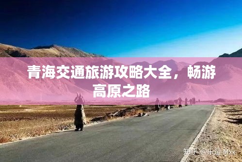 青海交通旅游攻略大全，畅游高原之路