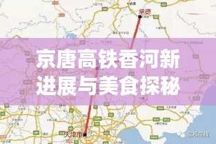 京唐高铁香河新进展与美食探秘之旅，11月14日最新消息揭秘香河魅力之旅