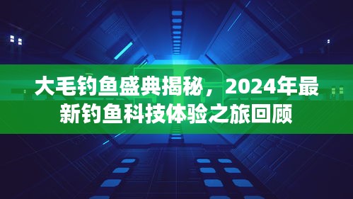 大毛钓鱼盛典揭秘，2024年最新钓鱼科技体验之旅回顾