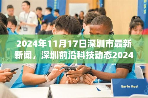 深圳市前沿科技动态发布全新高科技产品，引领未来生活革新之旅（2024年11月17日最新消息）