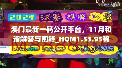 澳门最新一码公开平台，11月和谐解答与阐释_HQM1.53.95稀有版