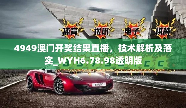 4949澳门开奖结果直播，技术解析及落实_WYH6.78.98透明版