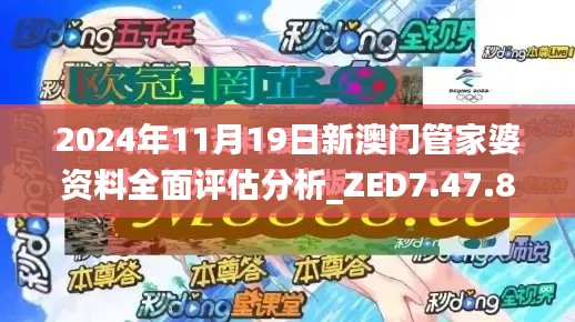 2024年11月19日新澳门管家婆资料全面评估分析_ZED7.47.81瞬间版