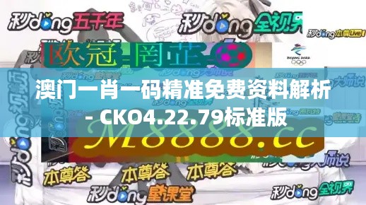 澳门一肖一码精准免费资料解析 - CKO4.22.79标准版