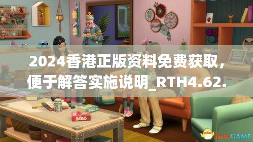 2024香港正版资料免费获取，便于解答实施说明_RTH4.62.47儿童版