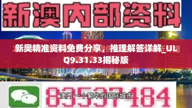 新奥精准资料免费分享，推理解答详解_ULQ9.31.33揭秘版