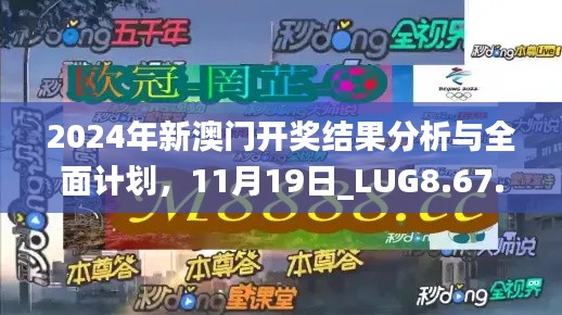 2024年新澳门开奖结果分析与全面计划，11月19日_LUG8.67.83梦幻版