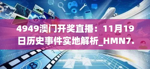 4949澳门开奖直播：11月19日历史事件实地解析_HMN7.51.68曝光版