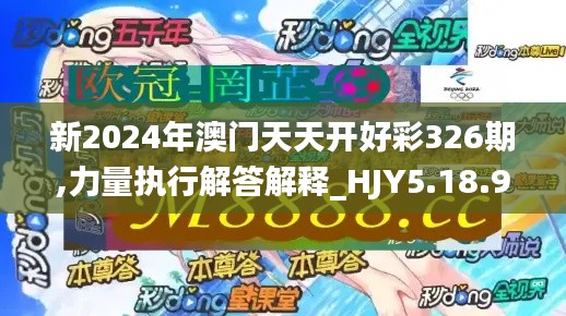 新2024年澳门天天开好彩326期,力量执行解答解释_HJY5.18.91变革版