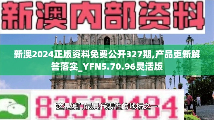 新澳2024正版资料免费公开327期,产品更新解答落实_YFN5.70.96灵活版