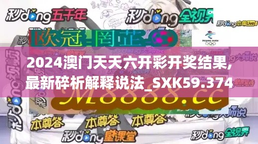 2024澳门天天六开彩开奖结果,最新碎析解释说法_SXK59.374珍藏版