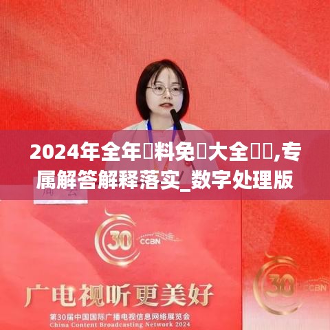 2024年全年資料免費大全優勢,专属解答解释落实_数字处理版JJN4.74