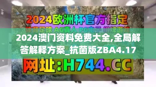 2024澳门资料免费大全,全局解答解释方案_抗菌版ZBA4.17