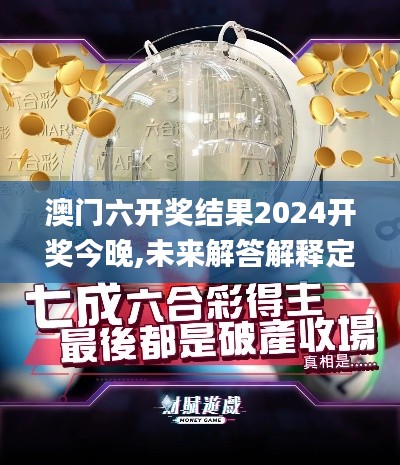 澳门六开奖结果2024开奖今晚,未来解答解释定义_炼皮境YGD7.58