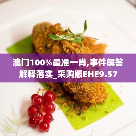 澳门100%最准一肖,事件解答解释落实_采购版EHE9.57