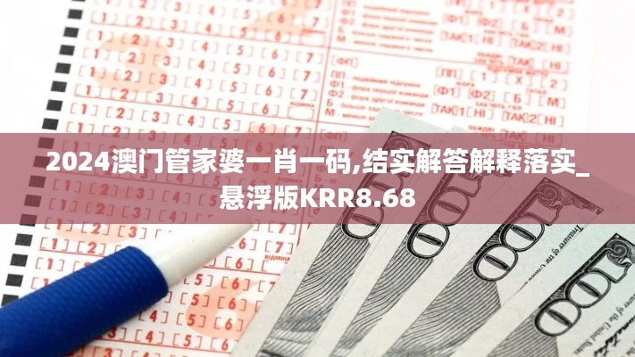 2024澳门管家婆一肖一码,结实解答解释落实_悬浮版KRR8.68