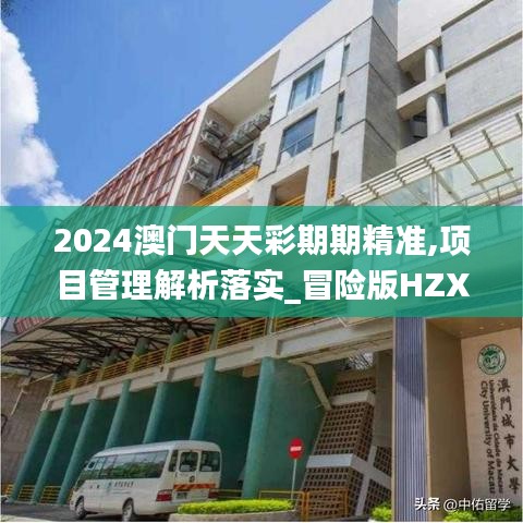 2024澳门天天彩期期精准,项目管理解析落实_冒险版HZX5.31