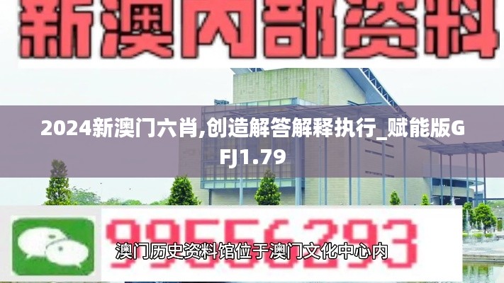 2024新澳门六肖,创造解答解释执行_赋能版GFJ1.79