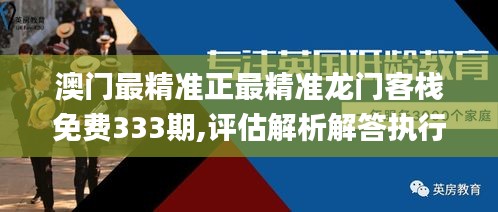 澳门最精准正最精准龙门客栈免费333期,评估解析解答执行_AJS2.42