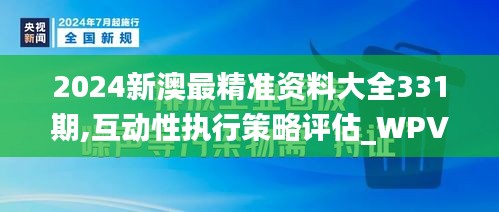 2024新澳最精准资料大全331期,互动性执行策略评估_WPV8.43