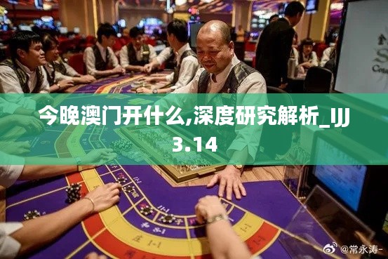 今晚澳门开什么,深度研究解析_IJJ3.14