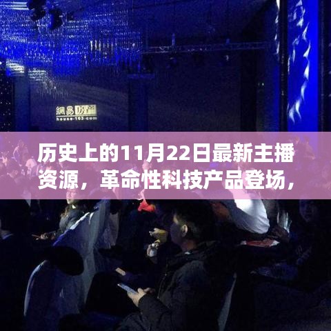 革命性科技产品重塑未来生活体验，历史上的11月22日最新主播资源盘点