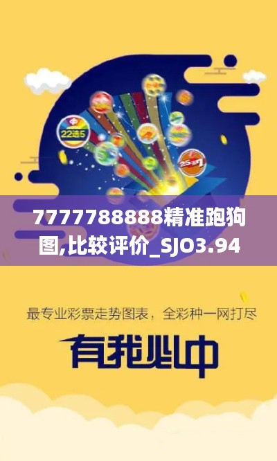 7777788888精准跑狗图,比较评价_SJO3.94