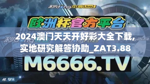 2024澳门天天开好彩大全下载,实地研究解答协助_ZAT3.88