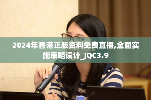 2024年香港正版资料免费直播,全面实施策略设计_JQC3.9