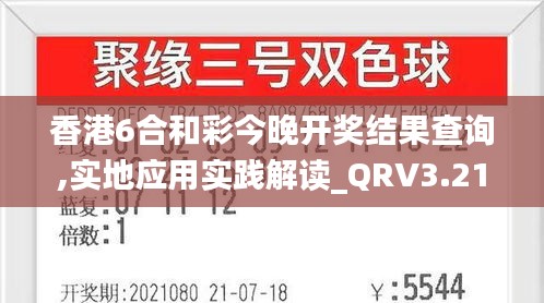 香港6合和彩今晚开奖结果查询,实地应用实践解读_QRV3.21