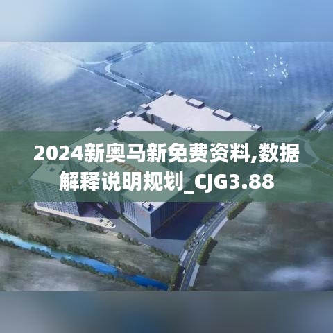 2024新奥马新免费资料,数据解释说明规划_CJG3.88