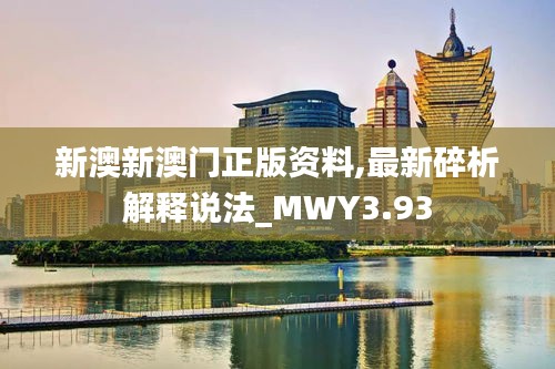 新澳新澳门正版资料,最新碎析解释说法_MWY3.93