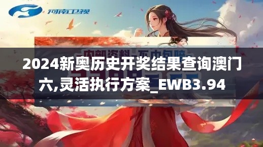 2024新奥历史开奖结果查询澳门六,灵活执行方案_EWB3.94