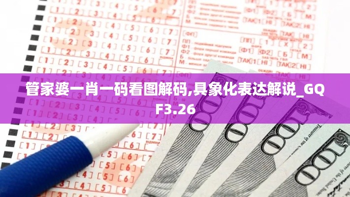 管家婆一肖一码看图解码,具象化表达解说_GQF3.26