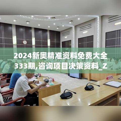 2024新奥精准资料免费大全333期,咨询项目决策资料_ZFW3.77