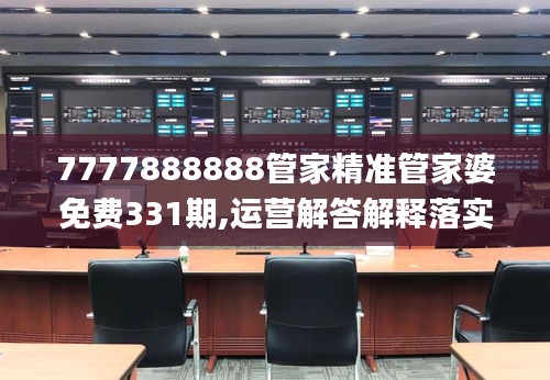 7777888888管家精准管家婆免费331期,运营解答解释落实_QCZ2.67