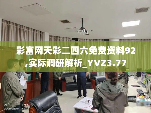 彩富网天彩二四六免费资料92,实际调研解析_YVZ3.77