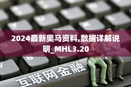 2024最新奥马资料,数据详解说明_MHL3.20