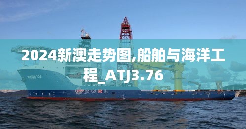 2024新澳走势图,船舶与海洋工程_ATJ3.76