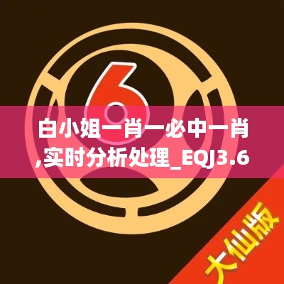 白小姐一肖一必中一肖,实时分析处理_EQJ3.68