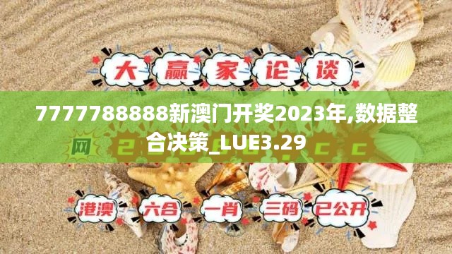 7777788888新澳门开奖2023年,数据整合决策_LUE3.29