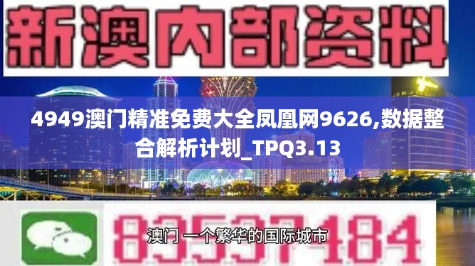 4949澳门精准免费大全凤凰网9626,数据整合解析计划_TPQ3.13