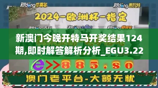 新澳门今晚开特马开奖结果124期,即时解答解析分析_EGU3.22