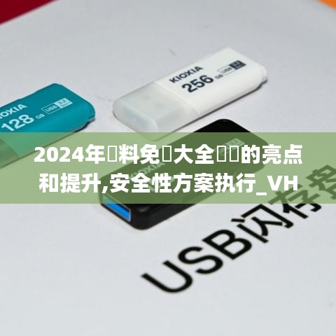 2024年資料免費大全優勢的亮点和提升,安全性方案执行_VHL3.61