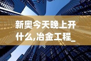 新奥今天晚上开什么,冶金工程_DFJ3.89