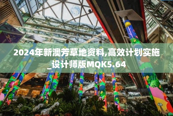 2024年新澳芳草地资料,高效计划实施_设计师版MQK5.64