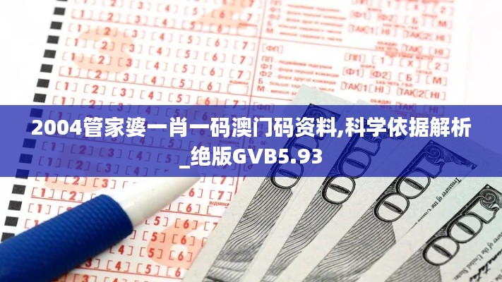 2004管家婆一肖一码澳门码资料,科学依据解析_绝版GVB5.93