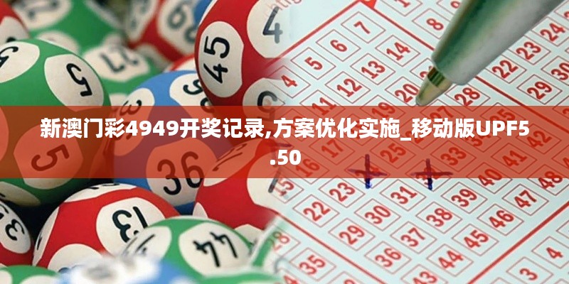 新澳门彩4949开奖记录,方案优化实施_移动版UPF5.50